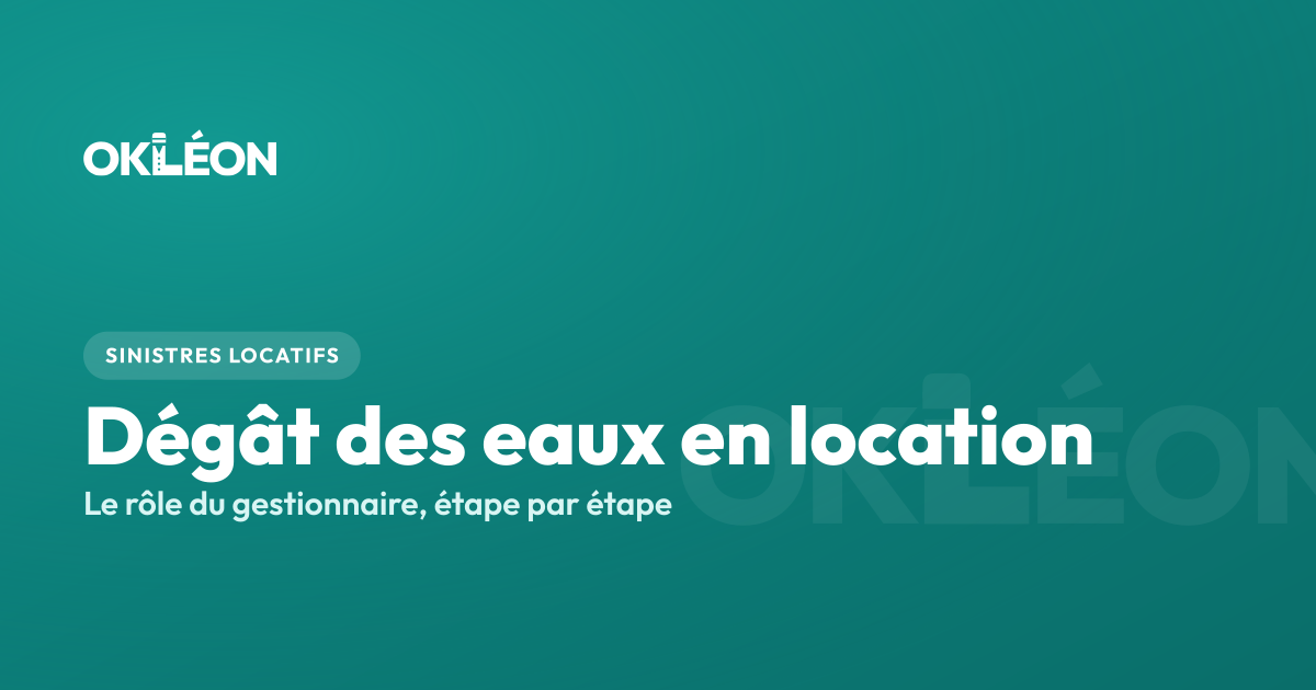 Gérer un dégât des eaux en location, étape par étape pour le gestionnaire — OKLÉON