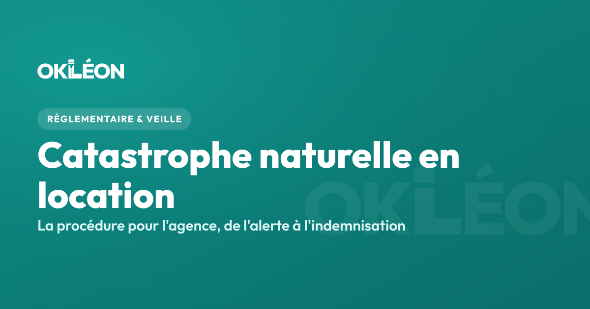 Catastrophe naturelle en location : la procédure pour l'agence, de l'alerte météo à l'indemnisation — OKLÉON